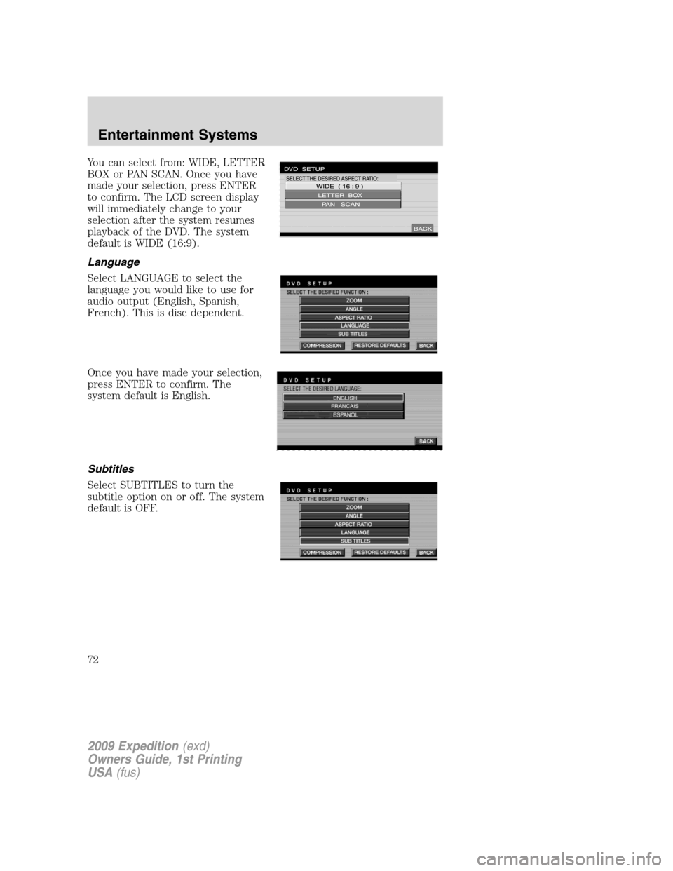 FORD EXPEDITION 2009 3.G Owners Manual You can select from: WIDE, LETTER
BOX or PAN SCAN. Once you have
made your selection, press ENTER
to confirm. The LCD screen display
will immediately change to your
selection after the system resumes

