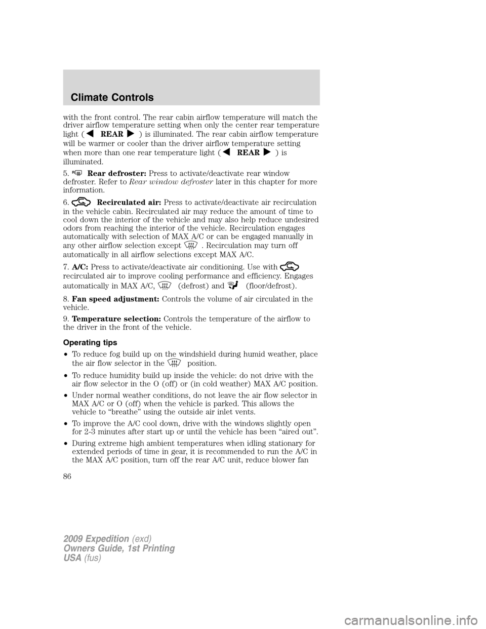 FORD EXPEDITION 2009 3.G Owners Manual with the front control. The rear cabin airflow temperature will match the
driver airflow temperature setting when only the center rear temperature
light (
REAR) is illuminated. The rear cabin airflow FORD EXPEDITION 2009 3.G Owners Manual with the front control. The rear cabin airflow temperature will match the
driver airflow temperature setting when only the center rear temperature
light (
REAR) is illuminated. The rear cabin airflow