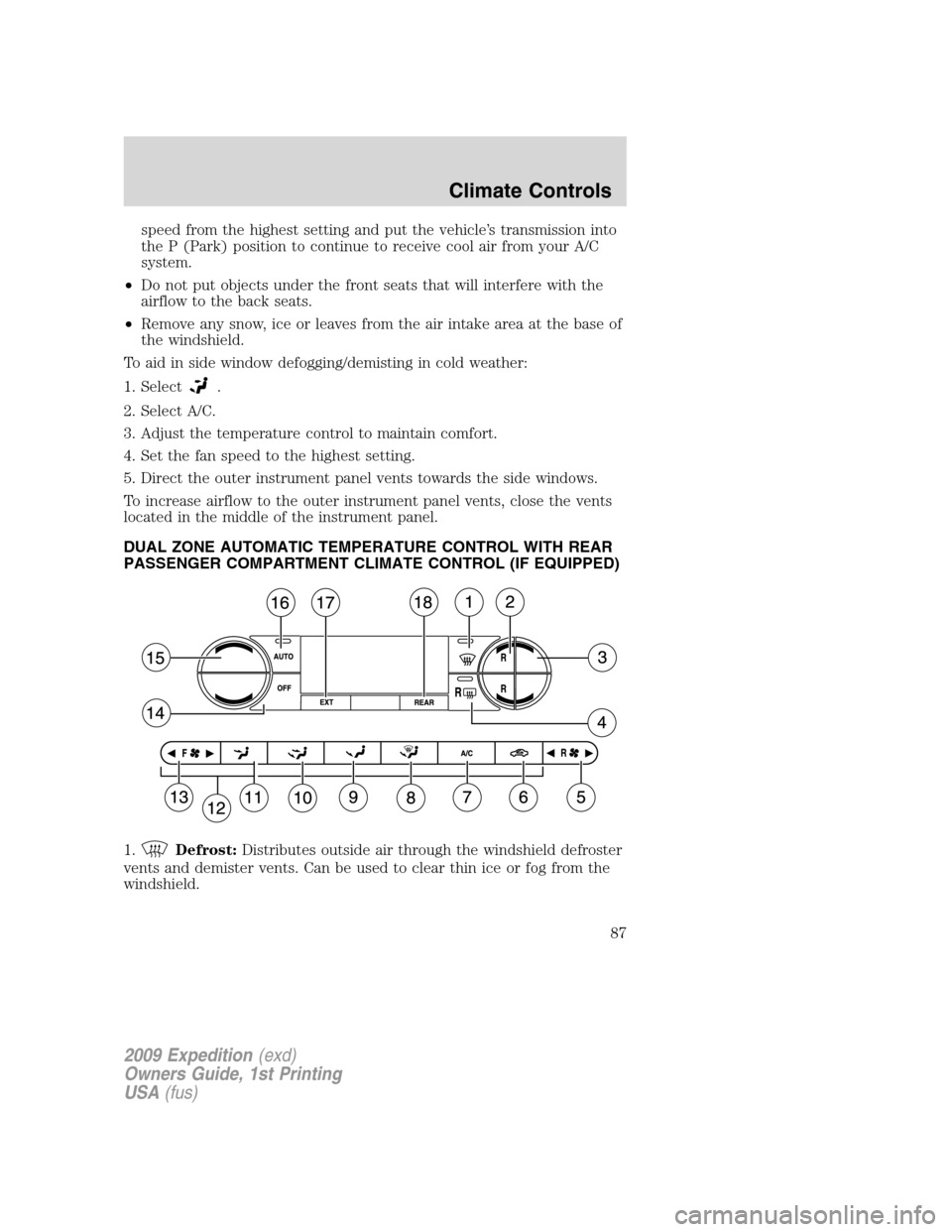 FORD EXPEDITION 2009 3.G Owners Manual speed from the highest setting and put the vehicle’s transmission into
the P (Park) position to continue to receive cool air from your A/C
system.
•Do not put objects under the front seats that wi FORD EXPEDITION 2009 3.G Owners Manual speed from the highest setting and put the vehicle’s transmission into
the P (Park) position to continue to receive cool air from your A/C
system.
•Do not put objects under the front seats that wi