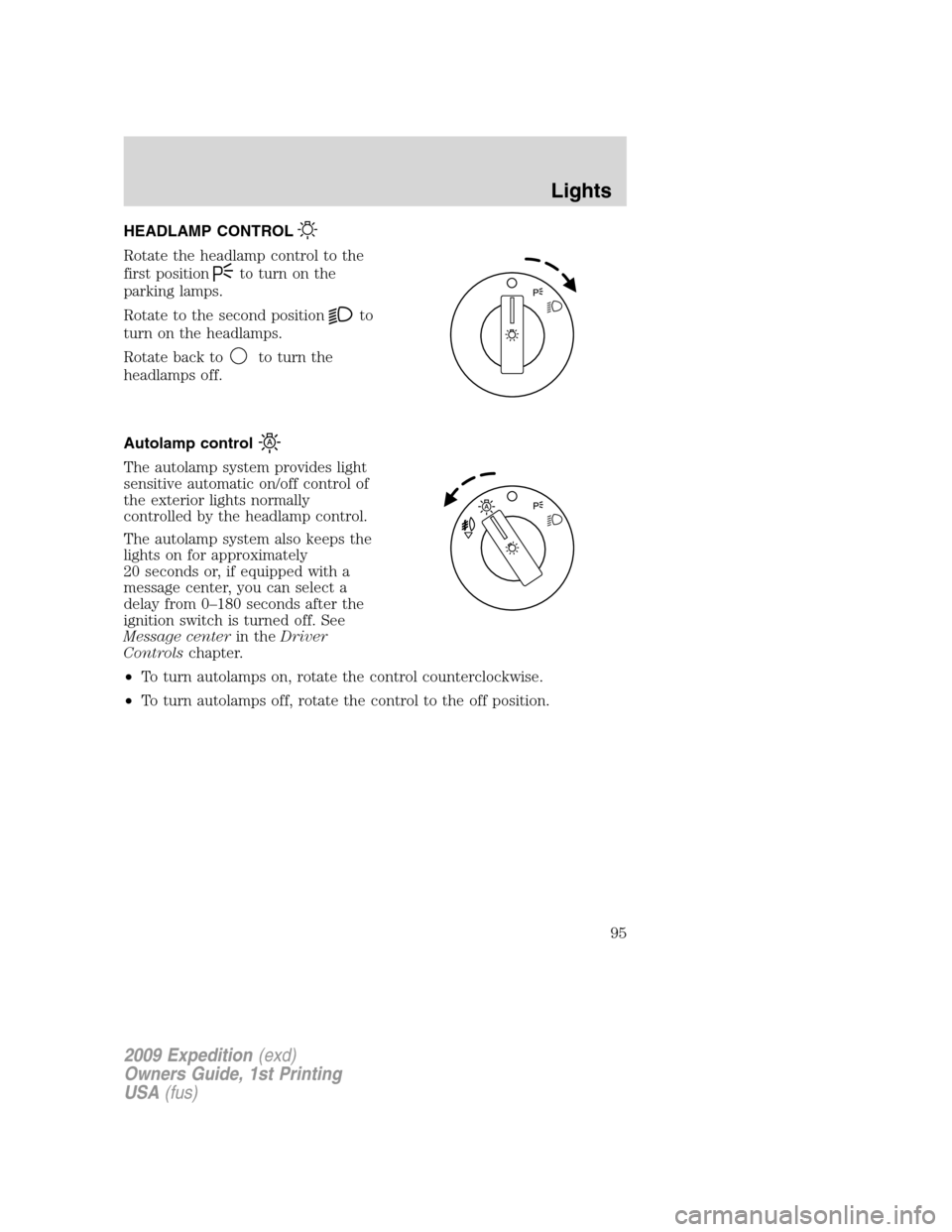 FORD EXPEDITION 2009 3.G Owners Manual HEADLAMP CONTROL
Rotate the headlamp control to the
first position
to turn on the
parking lamps.
Rotate to the second position
to
turn on the headlamps.
Rotate back to
to turn the
headlamps off.
Autol
