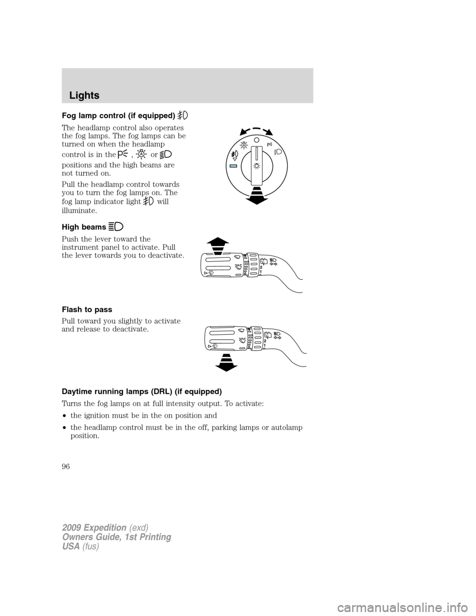 FORD EXPEDITION 2009 3.G Owners Manual Fog lamp control (if equipped)
The headlamp control also operates
the fog lamps. The fog lamps can be
turned on when the headlamp
control is in the
,or
positions and the high beams are
not turned on.
