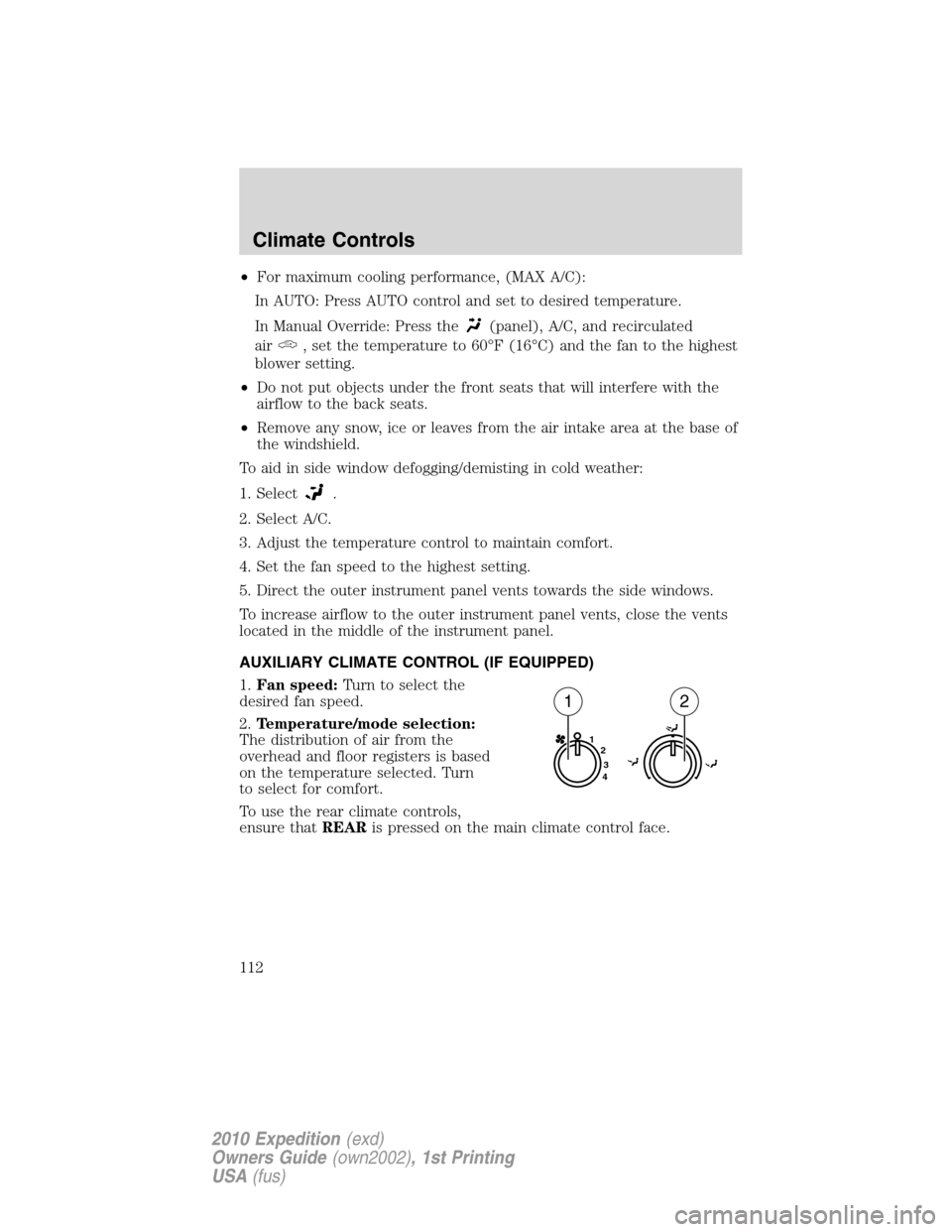 FORD EXPEDITION 2010 3.G Owners Manual •For maximum cooling performance, (MAX A/C):
In AUTO: Press AUTO control and set to desired temperature.
In Manual Override: Press the
(panel), A/C, and recirculated
air
, set the temperature to 60