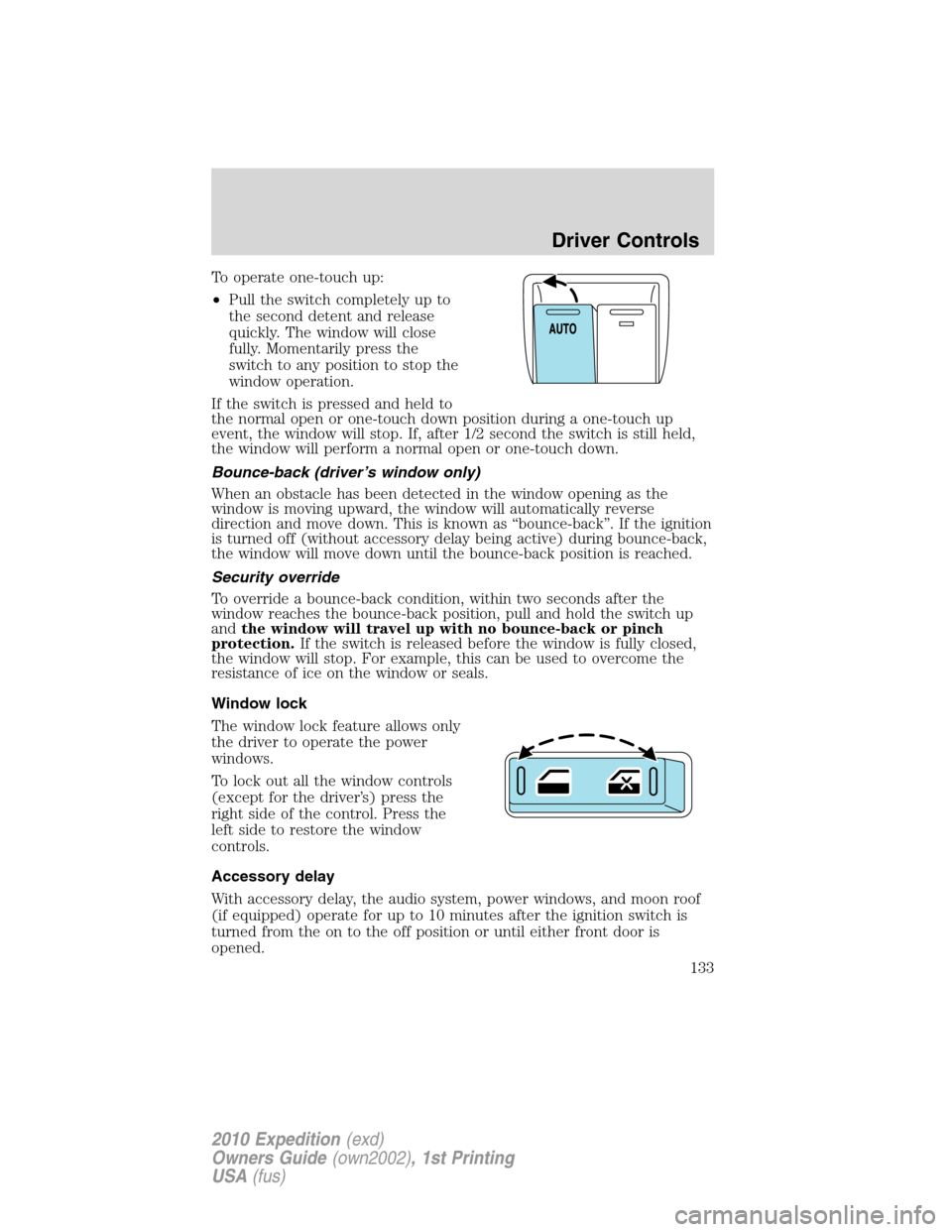 FORD EXPEDITION 2010 3.G Owners Manual To operate one-touch up:
•Pull the switch completely up to
the second detent and release
quickly. The window will close
fully. Momentarily press the
switch to any position to stop the
window operati