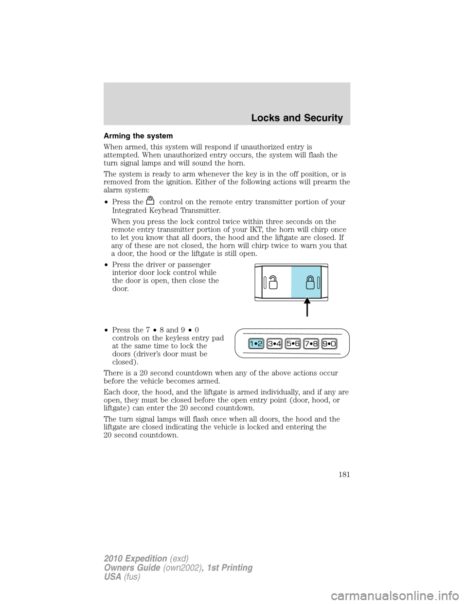 FORD EXPEDITION 2010 3.G Owners Manual Arming the system
When armed, this system will respond if unauthorized entry is
attempted. When unauthorized entry occurs, the system will flash the
turn signal lamps and will sound the horn.
The syst