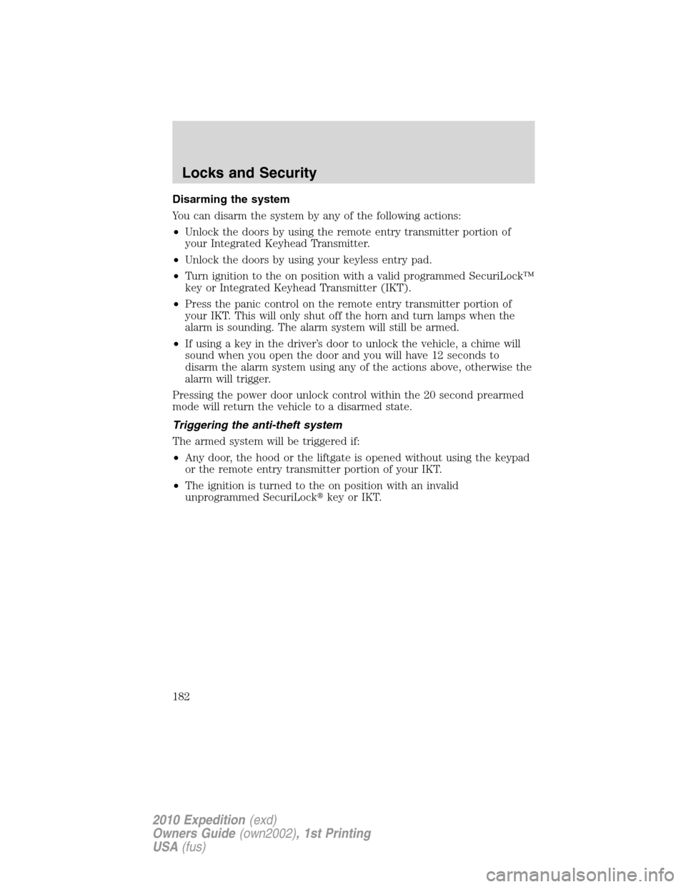 FORD EXPEDITION 2010 3.G Owners Manual Disarming the system
You can disarm the system by any of the following actions:
•Unlock the doors by using the remote entry transmitter portion of
your Integrated Keyhead Transmitter.
•Unlock the 