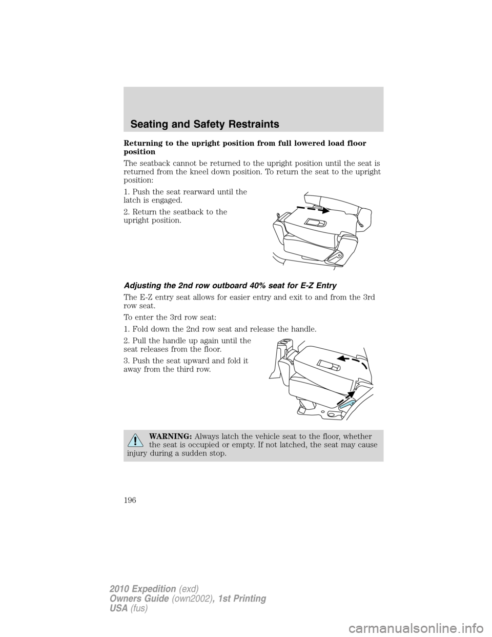 FORD EXPEDITION 2010 3.G Owners Manual Returning to the upright position from full lowered load floor
position
The seatback cannot be returned to the upright position until the seat is
returned from the kneel down position. To return the s