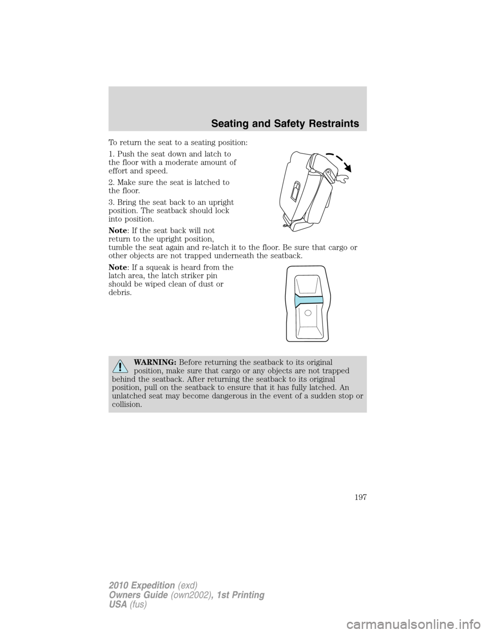 FORD EXPEDITION 2010 3.G Owners Manual To return the seat to a seating position:
1. Push the seat down and latch to
the floor with a moderate amount of
effort and speed.
2. Make sure the seat is latched to
the floor.
3. Bring the seat back