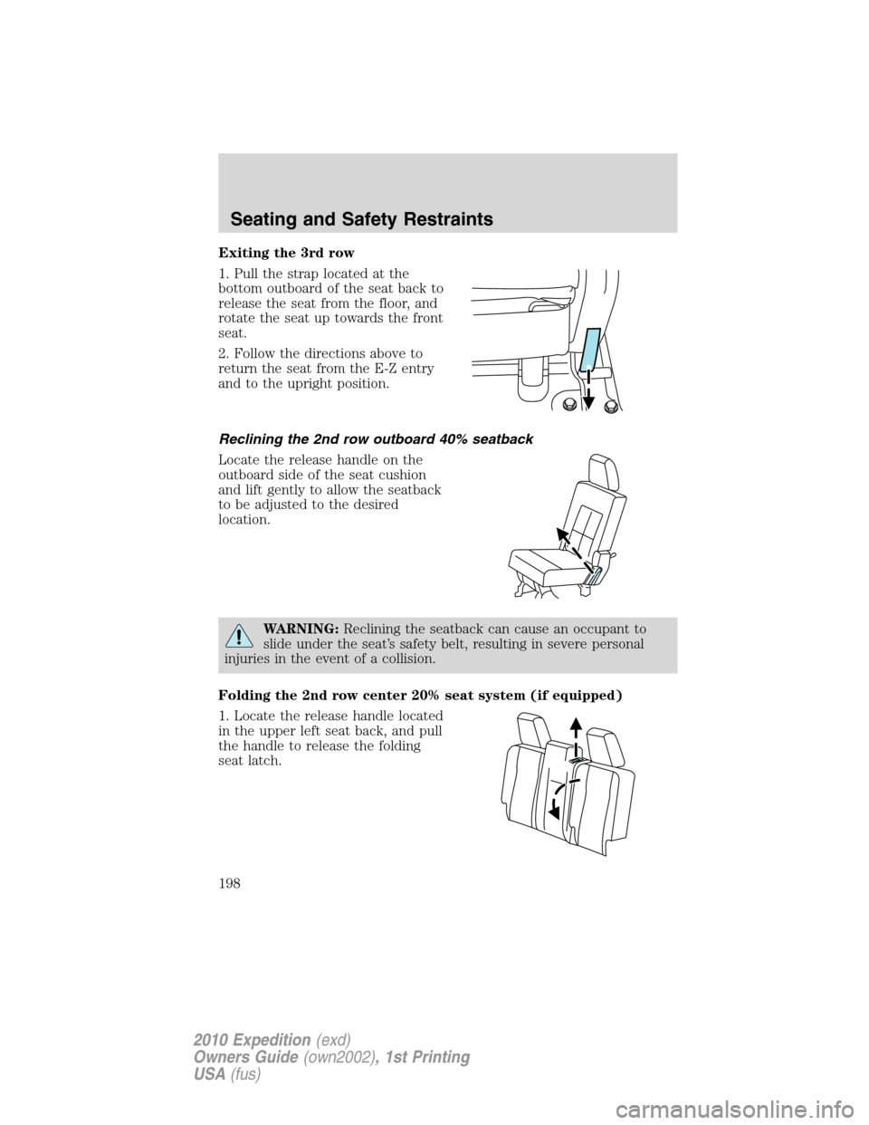 FORD EXPEDITION 2010 3.G Owners Manual Exiting the 3rd row
1. Pull the strap located at the
bottom outboard of the seat back to
release the seat from the floor, and
rotate the seat up towards the front
seat.
2. Follow the directions above 