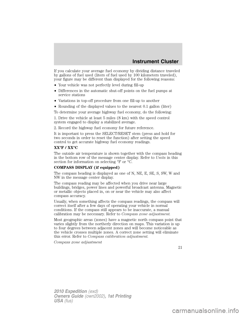 FORD EXPEDITION 2010 3.G Owners Manual If you calculate your average fuel economy by dividing distance traveled
by gallons of fuel used (liters of fuel used by 100 kilometers traveled),
your figure may be different than displayed for the f