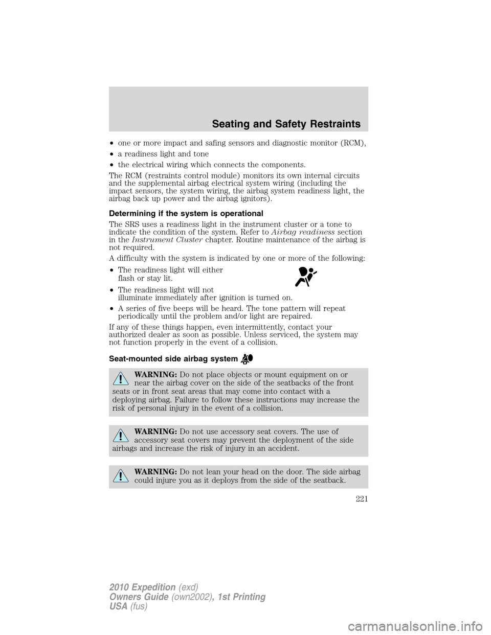 FORD EXPEDITION 2010 3.G Owners Manual •one or more impact and safing sensors and diagnostic monitor (RCM),
•a readiness light and tone
•the electrical wiring which connects the components.
The RCM (restraints control module) monitor