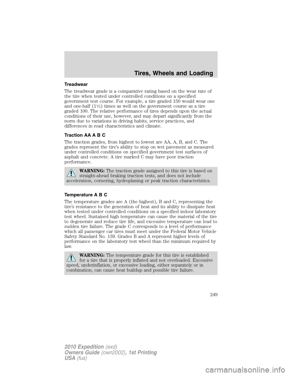 FORD EXPEDITION 2010 3.G Owners Manual Treadwear
The treadwear grade is a comparative rating based on the wear rate of
the tire when tested under controlled conditions on a specified
government test course. For example, a tire graded 150 w