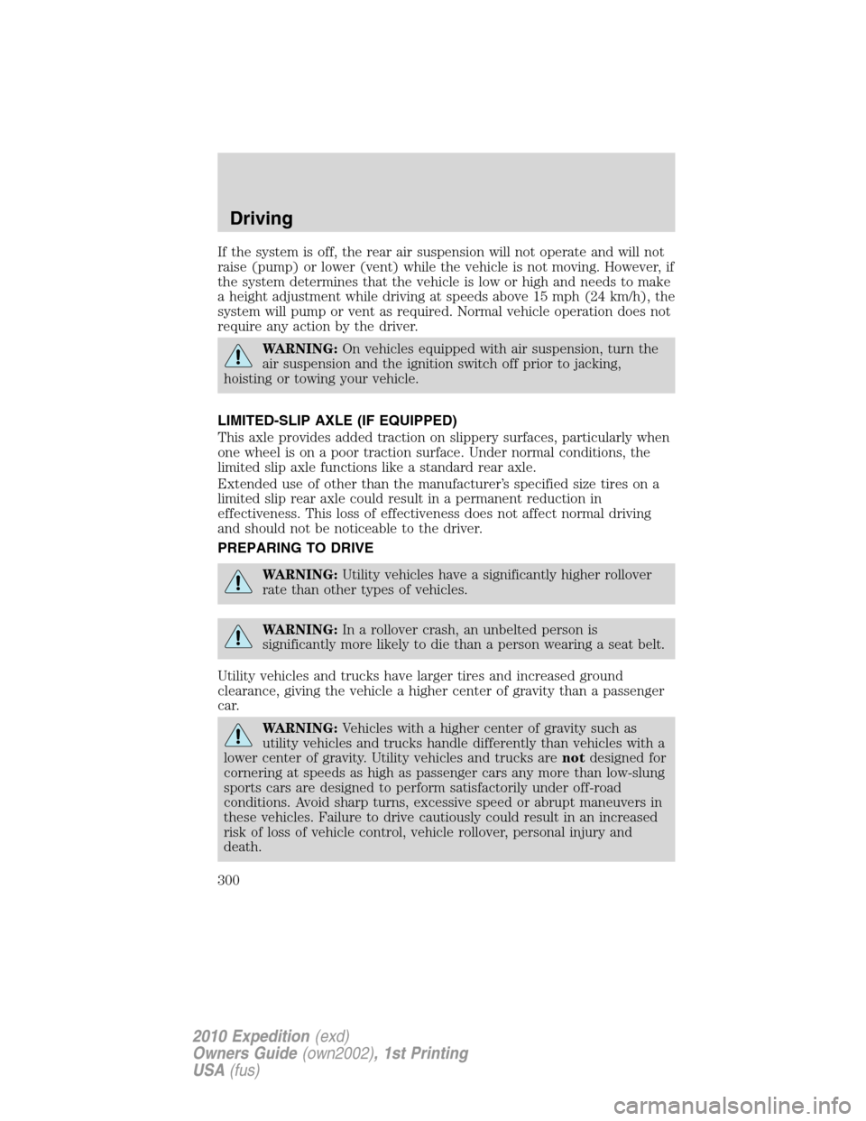 FORD EXPEDITION 2010 3.G Owners Manual If the system is off, the rear air suspension will not operate and will not
raise (pump) or lower (vent) while the vehicle is not moving. However, if
the system determines that the vehicle is low or h