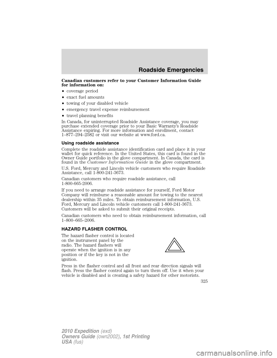FORD EXPEDITION 2010 3.G Owners Manual Canadian customers refer to your Customer Information Guide
for information on:
•coverage period
•exact fuel amounts
•towing of your disabled vehicle
•emergency travel expense reimbursement
