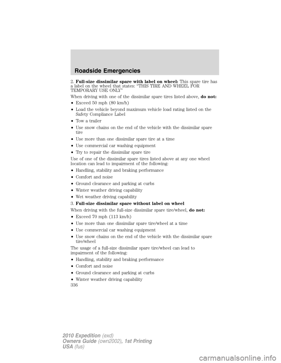 FORD EXPEDITION 2010 3.G Owners Manual 2.Full-size dissimilar spare with label on wheel:This spare tire has
a label on the wheel that states: “THIS TIRE AND WHEEL FOR
TEMPORARY USE ONLY”
When driving with one of the dissimilar spare ti