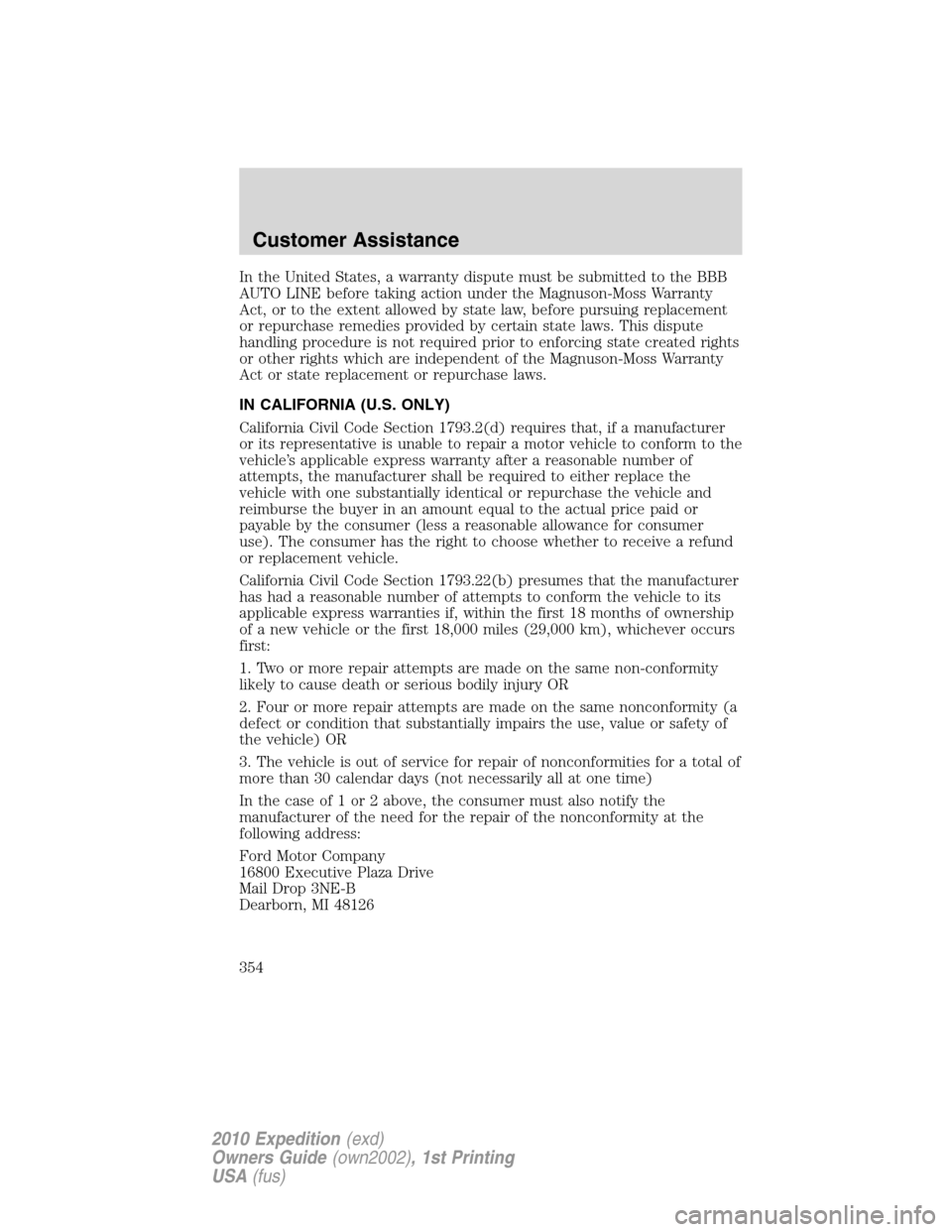 FORD EXPEDITION 2010 3.G Owners Manual In the United States, a warranty dispute must be submitted to the BBB
AUTO LINE before taking action under the Magnuson-Moss Warranty
Act, or to the extent allowed by state law, before pursuing replac