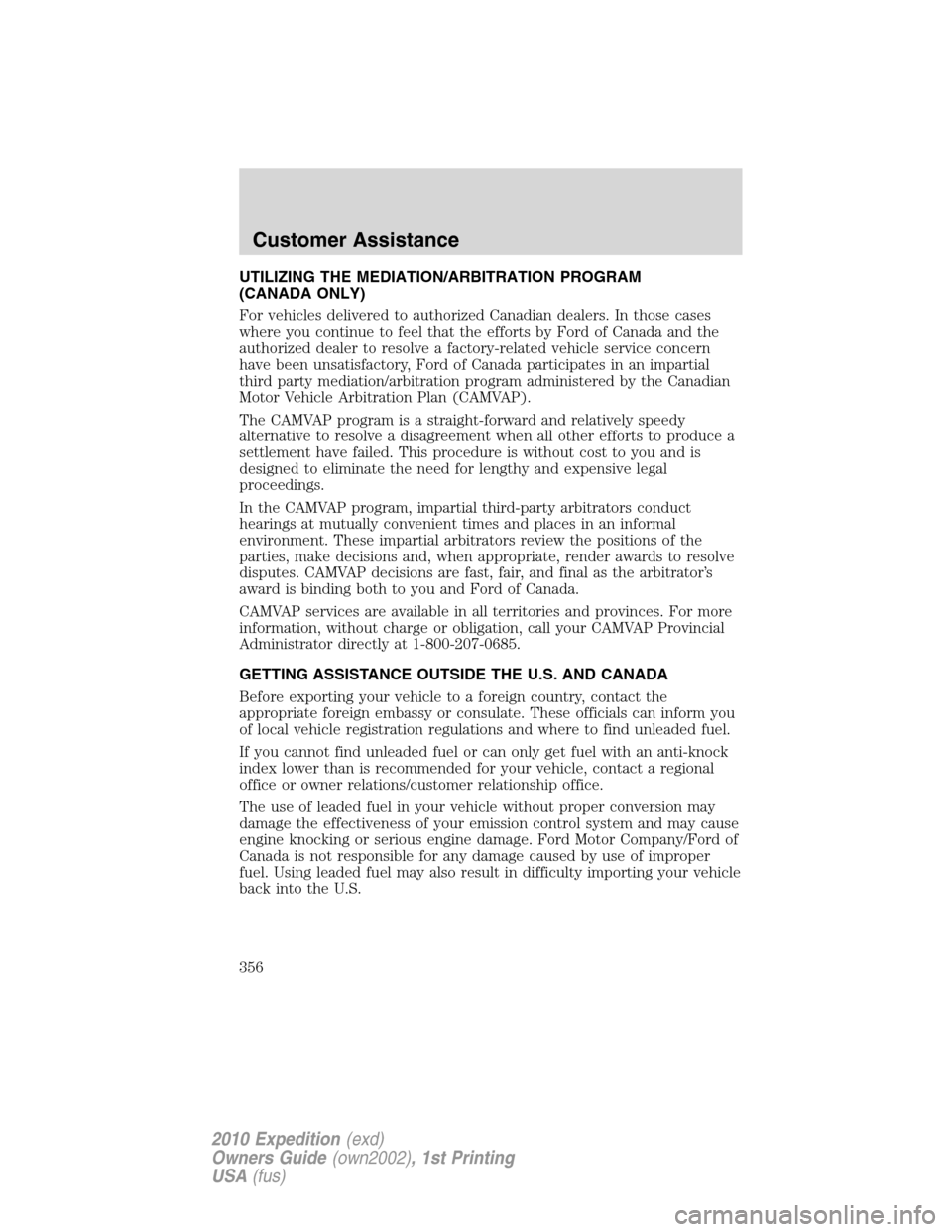 FORD EXPEDITION 2010 3.G Owners Manual UTILIZING THE MEDIATION/ARBITRATION PROGRAM
(CANADA ONLY)
For vehicles delivered to authorized Canadian dealers. In those cases
where you continue to feel that the efforts by Ford of Canada and the
au