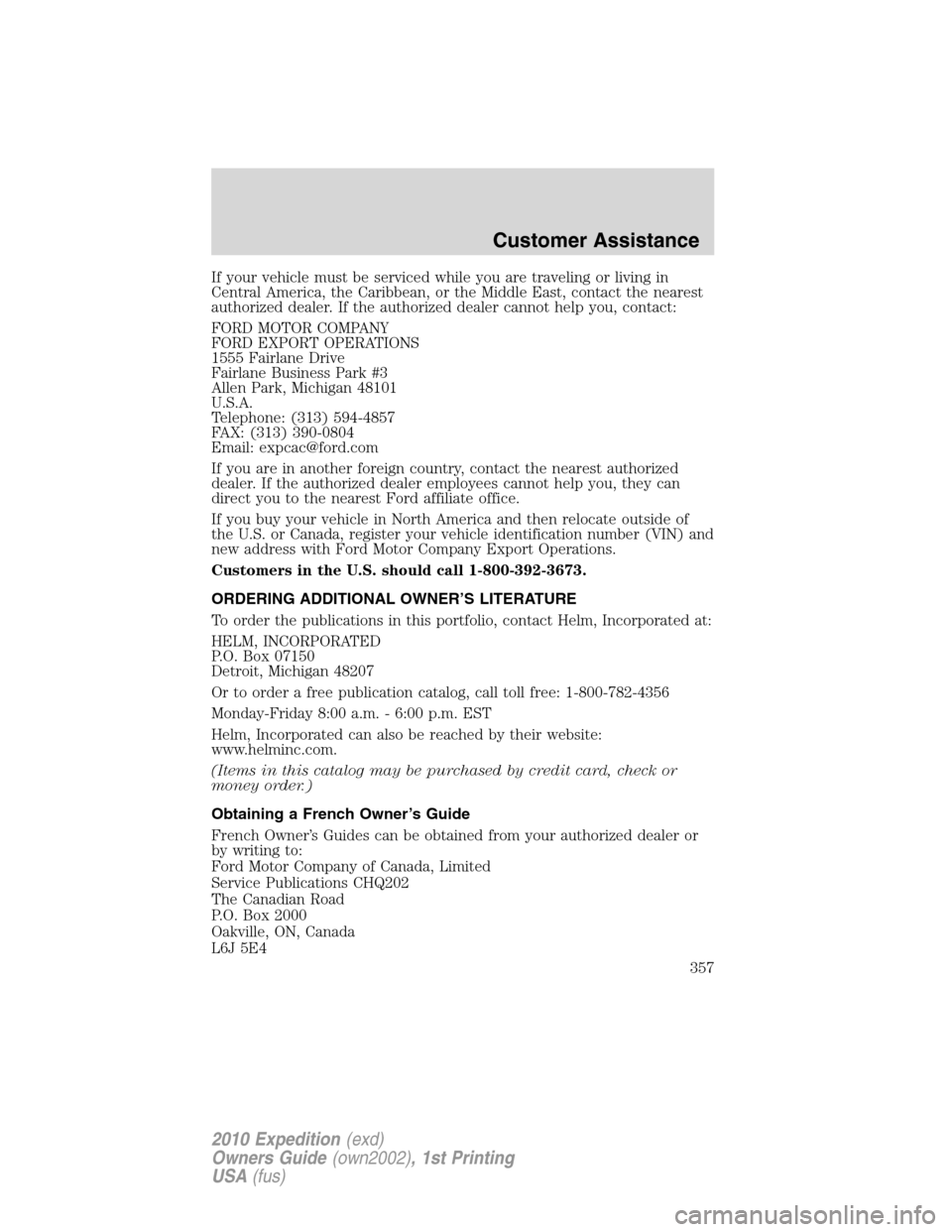FORD EXPEDITION 2010 3.G Owners Manual If your vehicle must be serviced while you are traveling or living in
Central America, the Caribbean, or the Middle East, contact the nearest
authorized dealer. If the authorized dealer cannot help yo