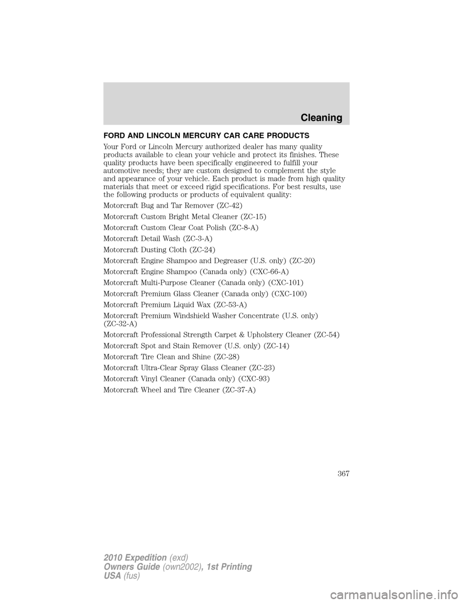 FORD EXPEDITION 2010 3.G Owners Manual FORD AND LINCOLN MERCURY CAR CARE PRODUCTS
Your Ford or Lincoln Mercury authorized dealer has many quality
products available to clean your vehicle and protect its finishes. These
quality products hav