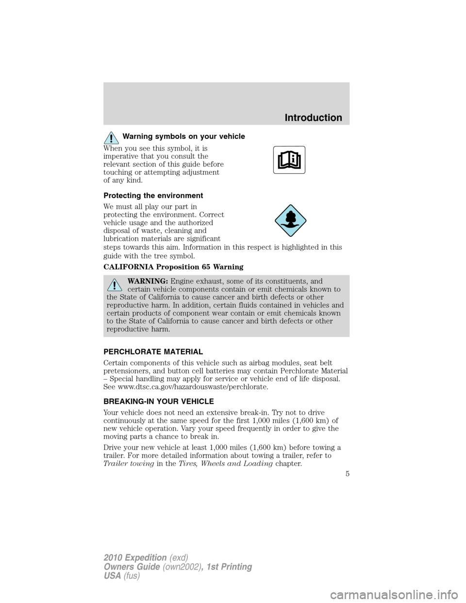 FORD EXPEDITION 2010 3.G Owners Manual Warning symbols on your vehicle
When you see this symbol, it is
imperative that you consult the
relevant section of this guide before
touching or attempting adjustment
of any kind.
Protecting the envi FORD EXPEDITION 2010 3.G Owners Manual Warning symbols on your vehicle
When you see this symbol, it is
imperative that you consult the
relevant section of this guide before
touching or attempting adjustment
of any kind.
Protecting the envi