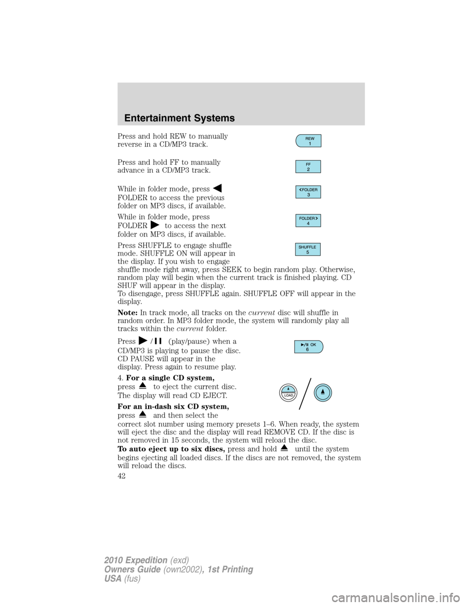 FORD EXPEDITION 2010 3.G Owners Manual Press and hold REW to manually
reverse in a CD/MP3 track.
Press and hold FF to manually
advance in a CD/MP3 track.
While in folder mode, press
FOLDER to access the previous
folder on MP3 discs, if ava