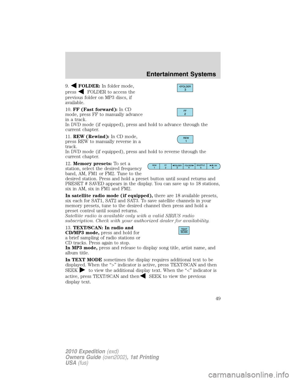 FORD EXPEDITION 2010 3.G Owners Manual 9.FOLDER:In folder mode,
press
FOLDER to access the
previous folder on MP3 discs, if
available.
10.FF (Fast forward):In CD
mode, press FF to manually advance
in a track.
In DVD mode (if equipped), pre