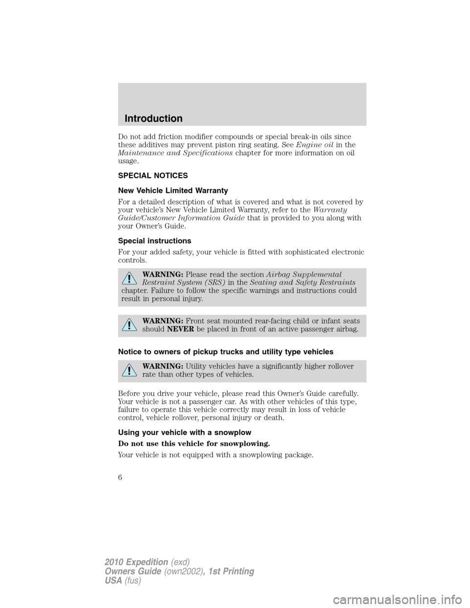 FORD EXPEDITION 2010 3.G Owners Manual Do not add friction modifier compounds or special break-in oils since
these additives may prevent piston ring seating. SeeEngine oilin the
Maintenance and Specificationschapter for more information on FORD EXPEDITION 2010 3.G Owners Manual Do not add friction modifier compounds or special break-in oils since
these additives may prevent piston ring seating. SeeEngine oilin the
Maintenance and Specificationschapter for more information on