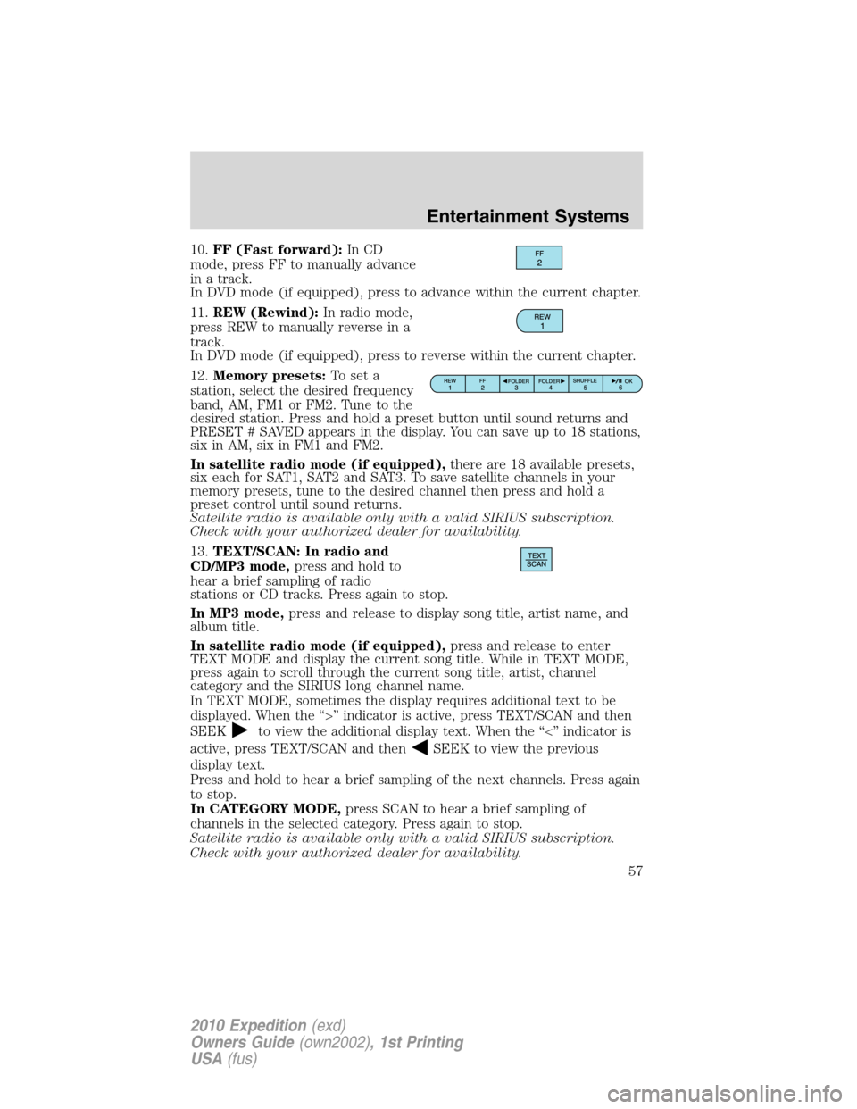 FORD EXPEDITION 2010 3.G Owners Manual 10.FF (Fast forward):In CD
mode, press FF to manually advance
in a track.
In DVD mode (if equipped), press to advance within the current chapter.
11.REW (Rewind):In radio mode,
press REW to manually r