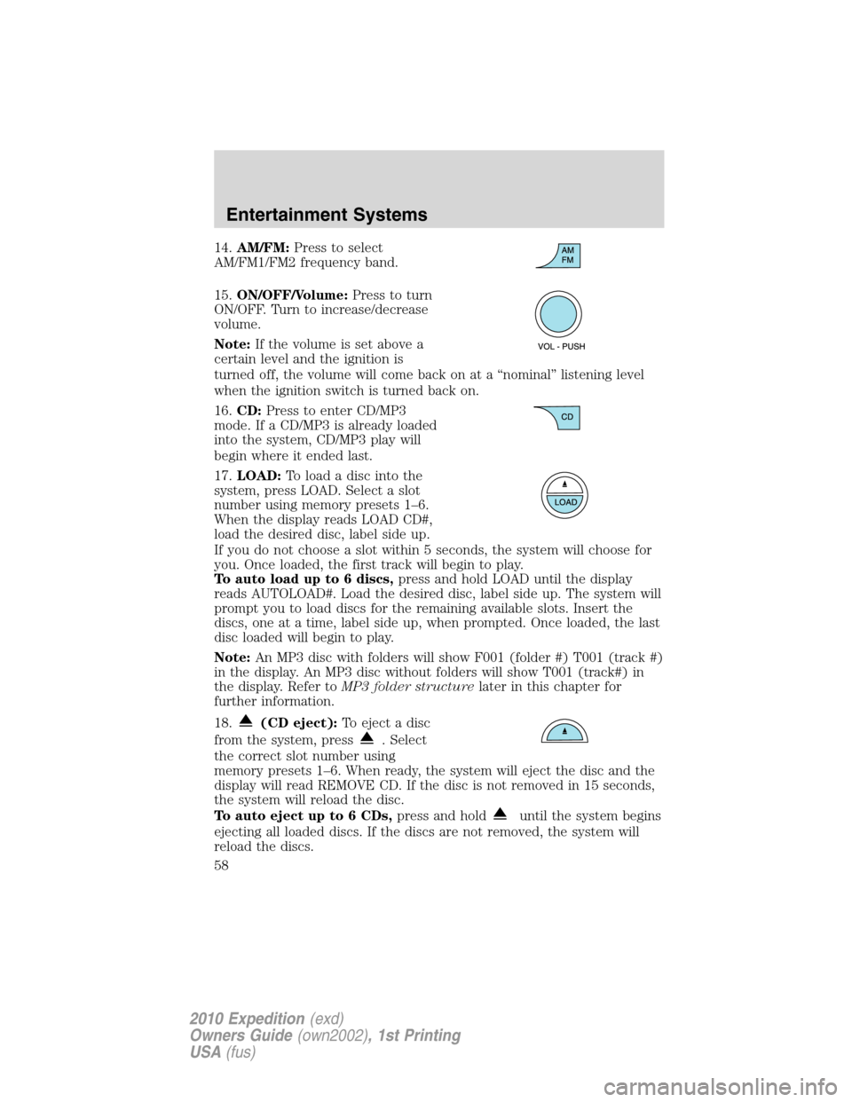 FORD EXPEDITION 2010 3.G Owners Manual 14.AM/FM:Press to select
AM/FM1/FM2 frequency band.
15.ON/OFF/Volume:Press to turn
ON/OFF. Turn to increase/decrease
volume.
Note:If the volume is set above a
certain level and the ignition is
turned 
