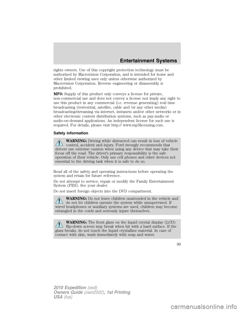FORD EXPEDITION 2010 3.G Owners Manual rights owners. Use of this copyright protection technology must be
authorized by Macrovision Corporation, and is intended for home and
other limited viewing uses only unless otherwise authorized by
Ma
