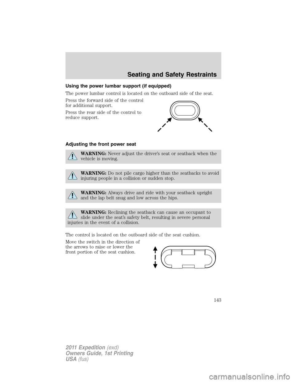 FORD EXPEDITION 2011 3.G Owners Manual Using the power lumbar support (if equipped)
The power lumbar control is located on the outboard side of the seat.
Press the forward side of the control
for additional support.
Press the rear side of 