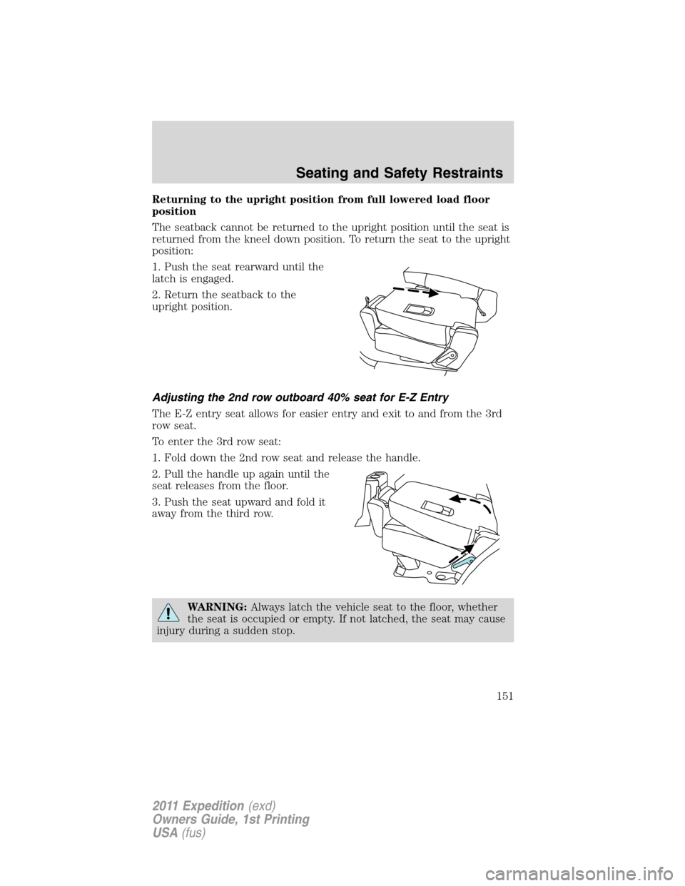 FORD EXPEDITION 2011 3.G Owners Manual Returning to the upright position from full lowered load floor
position
The seatback cannot be returned to the upright position until the seat is
returned from the kneel down position. To return the s
