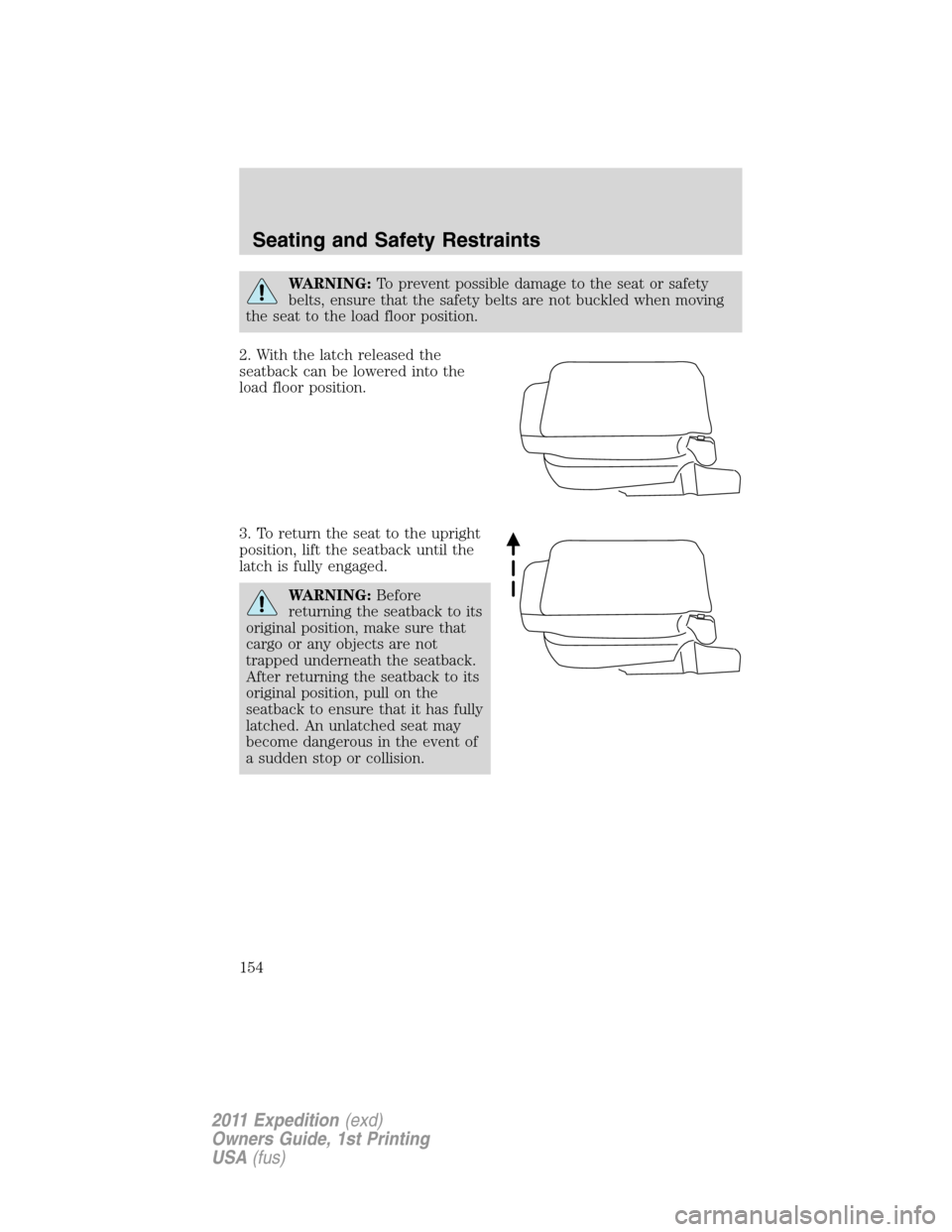 FORD EXPEDITION 2011 3.G Owners Manual WARNING:To prevent possible damage to the seat or safety
belts, ensure that the safety belts are not buckled when moving
the seat to the load floor position.
2. With the latch released the
seatback ca