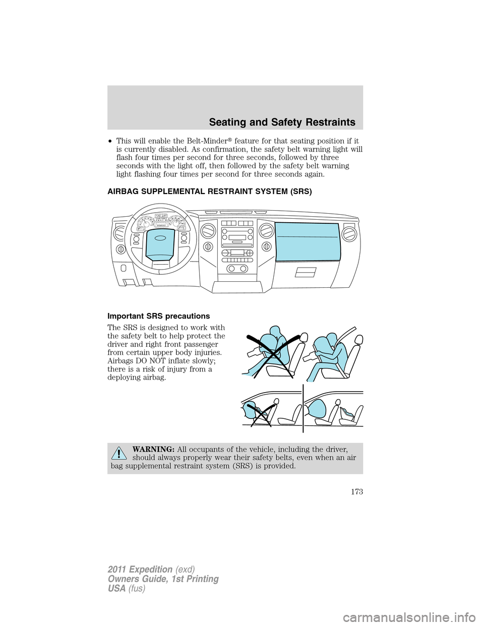 FORD EXPEDITION 2011 3.G Owners Manual •This will enable the Belt-Minderfeature for that seating position if it
is currently disabled. As confirmation, the safety belt warning light will
flash four times per second for three seconds, fo