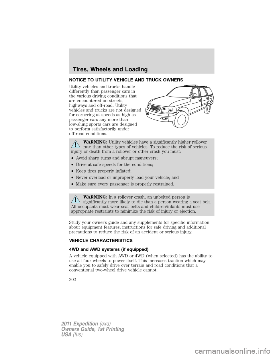 FORD EXPEDITION 2011 3.G Owners Manual NOTICE TO UTILITY VEHICLE AND TRUCK OWNERS
Utility vehicles and trucks handle
differently than passenger cars in
the various driving conditions that
are encountered on streets,
highways and off-road. FORD EXPEDITION 2011 3.G Owners Manual NOTICE TO UTILITY VEHICLE AND TRUCK OWNERS
Utility vehicles and trucks handle
differently than passenger cars in
the various driving conditions that
are encountered on streets,
highways and off-road.