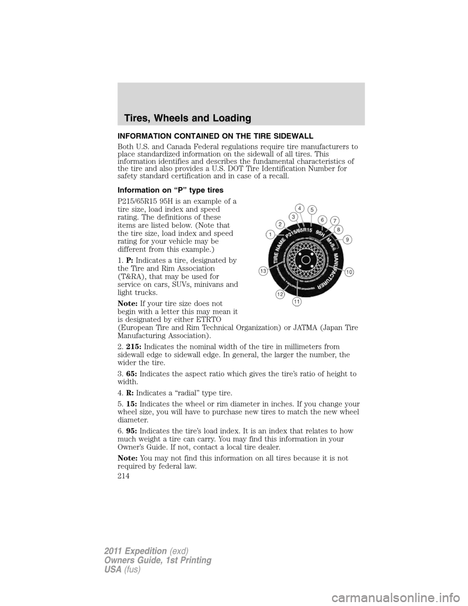FORD EXPEDITION 2011 3.G Owners Manual INFORMATION CONTAINED ON THE TIRE SIDEWALL
Both U.S. and Canada Federal regulations require tire manufacturers to
place standardized information on the sidewall of all tires. This
information identifi FORD EXPEDITION 2011 3.G Owners Manual INFORMATION CONTAINED ON THE TIRE SIDEWALL
Both U.S. and Canada Federal regulations require tire manufacturers to
place standardized information on the sidewall of all tires. This
information identifi