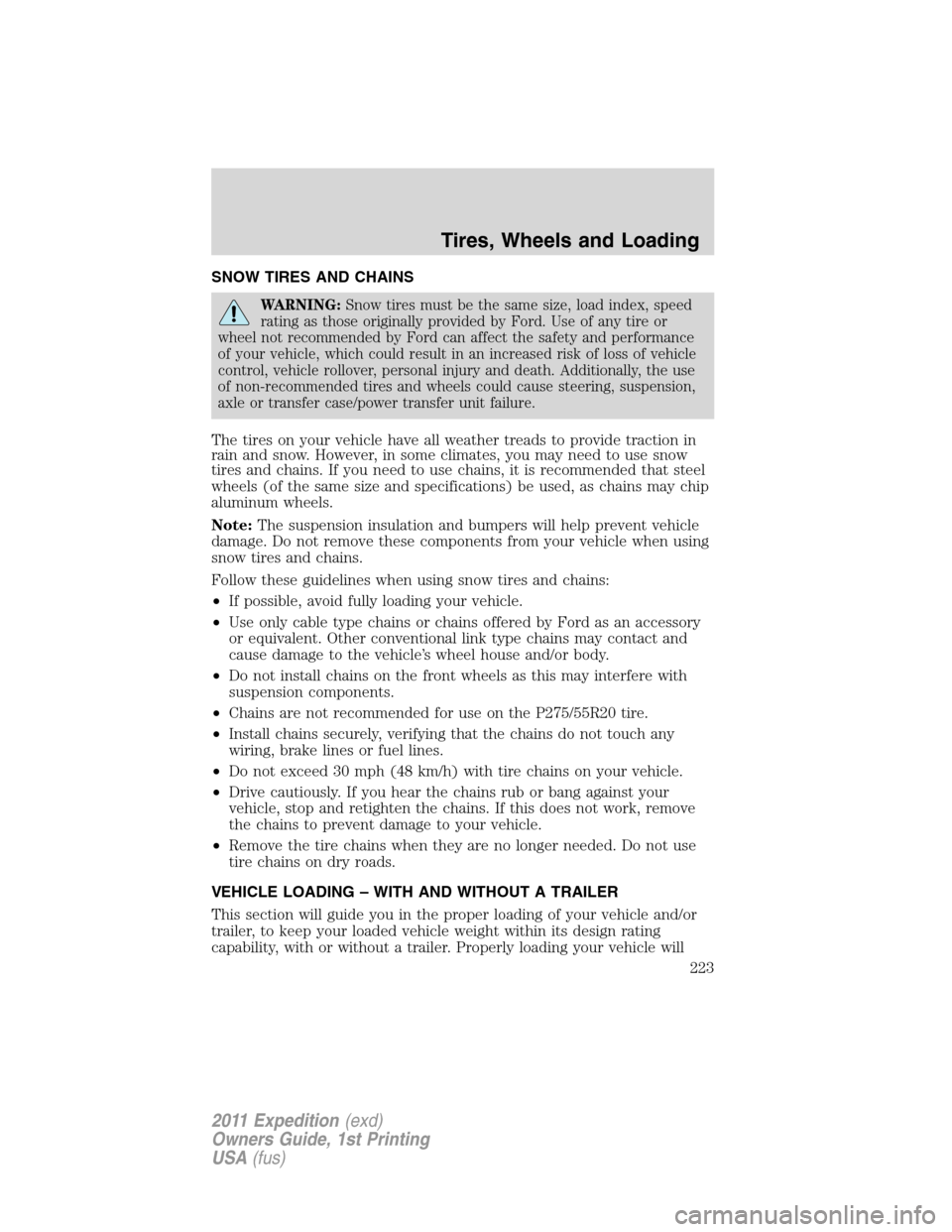 FORD EXPEDITION 2011 3.G Owners Manual SNOW TIRES AND CHAINS
WARNING:Snow tires must be the same size, load index, speed
rating as those originally provided by Ford. Use of any tire or
wheel not recommended by Ford can affect the safety an FORD EXPEDITION 2011 3.G Owners Manual SNOW TIRES AND CHAINS
WARNING:Snow tires must be the same size, load index, speed
rating as those originally provided by Ford. Use of any tire or
wheel not recommended by Ford can affect the safety an