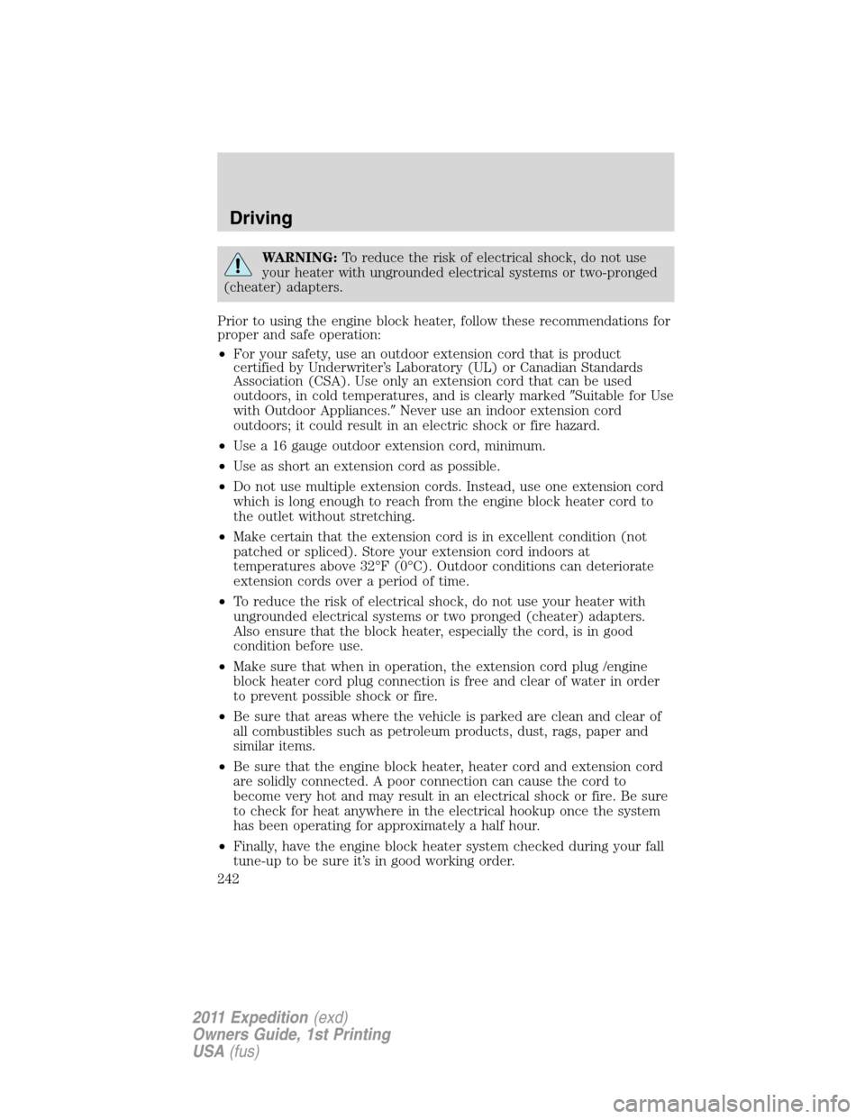 FORD EXPEDITION 2011 3.G Owners Manual WARNING:To reduce the risk of electrical shock, do not use
your heater with ungrounded electrical systems or two-pronged
(cheater) adapters.
Prior to using the engine block heater, follow these recomm