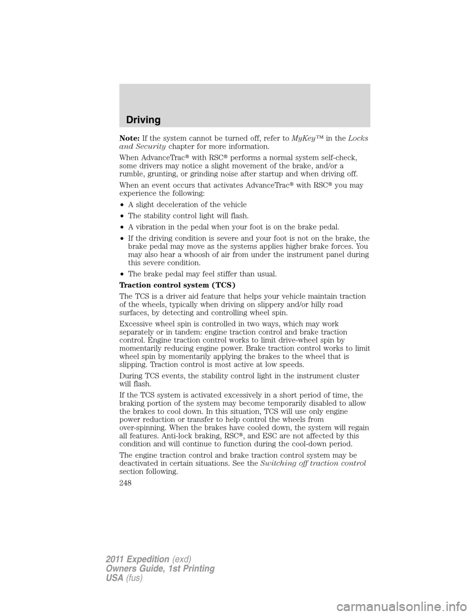 FORD EXPEDITION 2011 3.G Owners Manual Note:If the system cannot be turned off, refer toMyKey™in theLocks
and Securitychapter for more information.
When AdvanceTracwith RSCperforms a normal system self-check,
some drivers may notice a FORD EXPEDITION 2011 3.G Owners Manual Note:If the system cannot be turned off, refer toMyKey™in theLocks
and Securitychapter for more information.
When AdvanceTracwith RSCperforms a normal system self-check,
some drivers may notice a