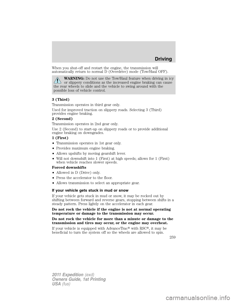 FORD EXPEDITION 2011 3.G Owners Manual When you shut-off and restart the engine, the transmission will
automatically return to normal D (Overdrive) mode (Tow/Haul OFF).
WARNING:Do not use the Tow/Haul feature when driving in icy
or slipper FORD EXPEDITION 2011 3.G Owners Manual When you shut-off and restart the engine, the transmission will
automatically return to normal D (Overdrive) mode (Tow/Haul OFF).
WARNING:Do not use the Tow/Haul feature when driving in icy
or slipper
