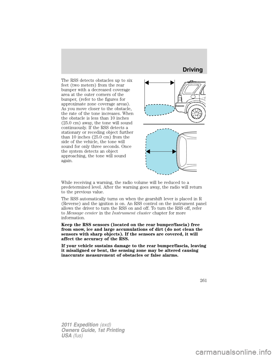 FORD EXPEDITION 2011 3.G Owners Manual The RSS detects obstacles up to six
feet (two meters) from the rear
bumper with a decreased coverage
area at the outer corners of the
bumper, (refer to the figures for
approximate zone coverage areas) FORD EXPEDITION 2011 3.G Owners Manual The RSS detects obstacles up to six
feet (two meters) from the rear
bumper with a decreased coverage
area at the outer corners of the
bumper, (refer to the figures for
approximate zone coverage areas)