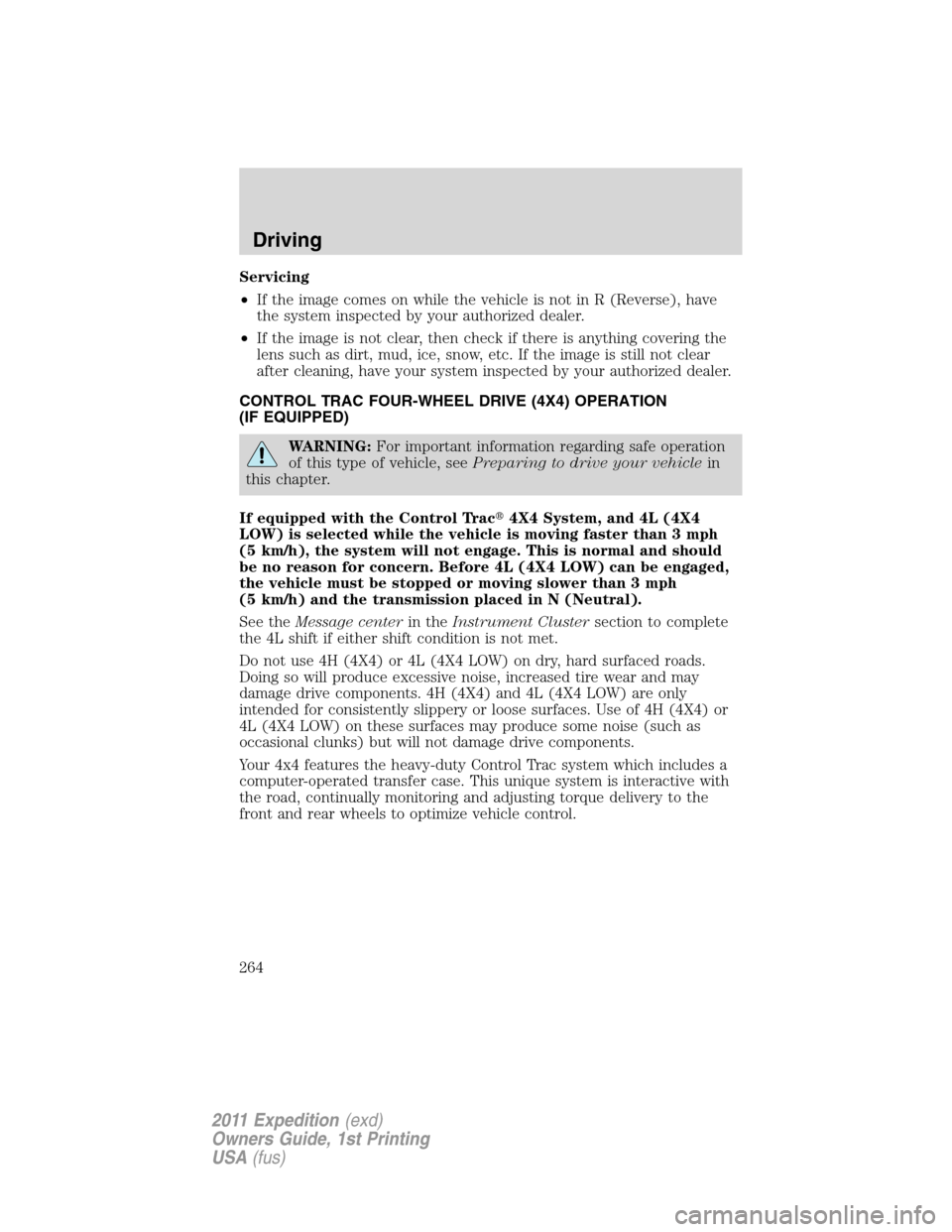 FORD EXPEDITION 2011 3.G Owners Manual Servicing
•If the image comes on while the vehicle is not in R (Reverse), have
the system inspected by your authorized dealer.
•If the image is not clear, then check if there is anything covering FORD EXPEDITION 2011 3.G Owners Manual Servicing
•If the image comes on while the vehicle is not in R (Reverse), have
the system inspected by your authorized dealer.
•If the image is not clear, then check if there is anything covering
