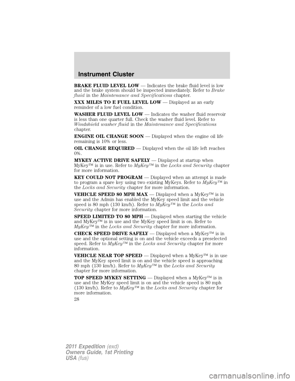 FORD EXPEDITION 2011 3.G Owners Manual BRAKE FLUID LEVEL LOW— Indicates the brake fluid level is low
and the brake system should be inspected immediately. Refer toBrake
fluidin theMaintenance and Specificationschapter.
XXX MILES TO E FUE FORD EXPEDITION 2011 3.G Owners Manual BRAKE FLUID LEVEL LOW— Indicates the brake fluid level is low
and the brake system should be inspected immediately. Refer toBrake
fluidin theMaintenance and Specificationschapter.
XXX MILES TO E FUE