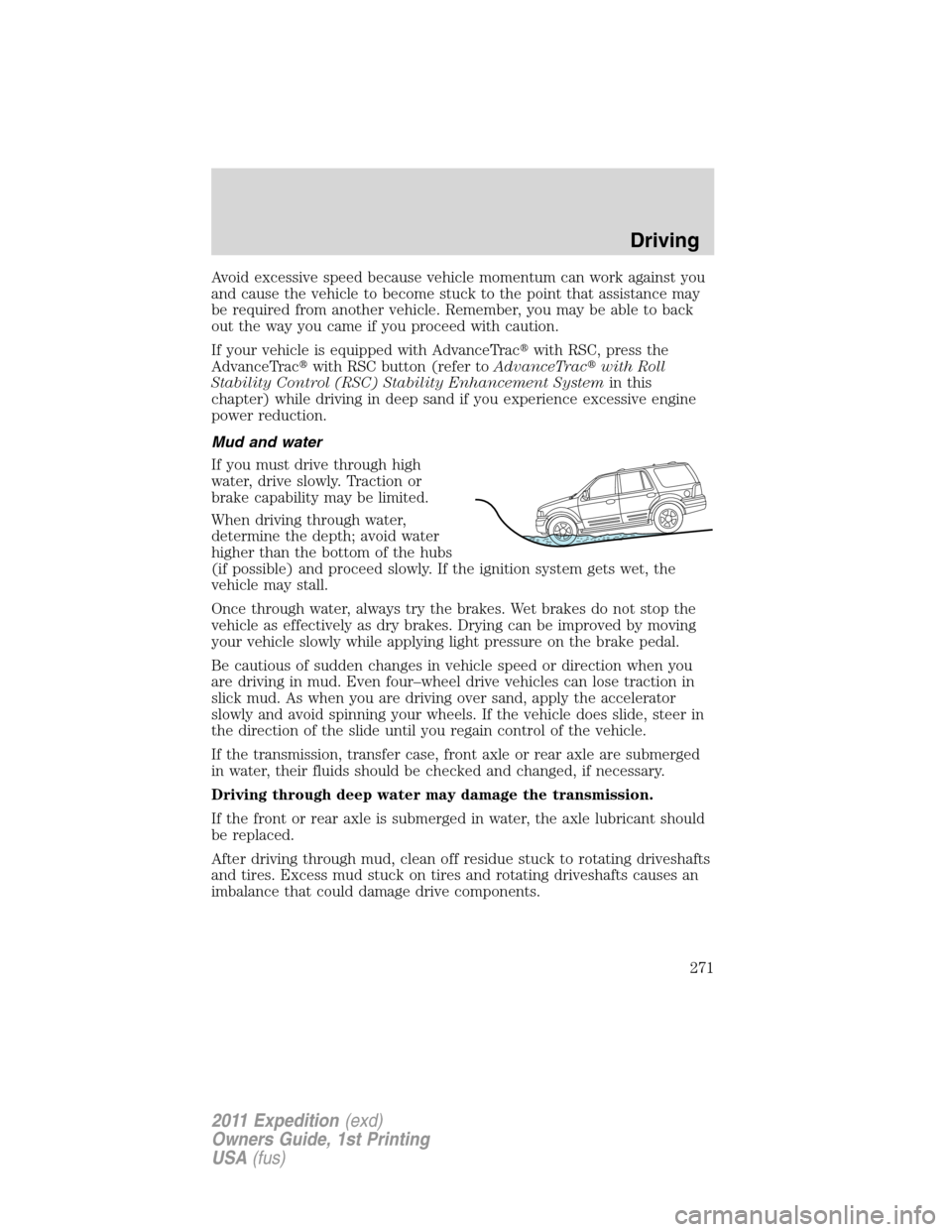 FORD EXPEDITION 2011 3.G Owners Manual Avoid excessive speed because vehicle momentum can work against you
and cause the vehicle to become stuck to the point that assistance may
be required from another vehicle. Remember, you may be able t FORD EXPEDITION 2011 3.G Owners Manual Avoid excessive speed because vehicle momentum can work against you
and cause the vehicle to become stuck to the point that assistance may
be required from another vehicle. Remember, you may be able t