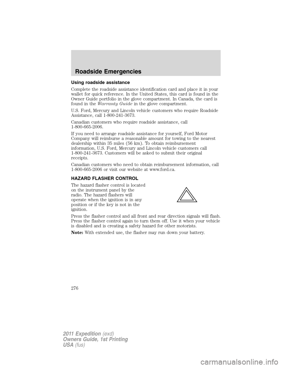 FORD EXPEDITION 2011 3.G Owners Manual Using roadside assistance
Complete the roadside assistance identification card and place it in your
wallet for quick reference. In the United States, this card is found in the
Owner Guide portfolio in FORD EXPEDITION 2011 3.G Owners Manual Using roadside assistance
Complete the roadside assistance identification card and place it in your
wallet for quick reference. In the United States, this card is found in the
Owner Guide portfolio in