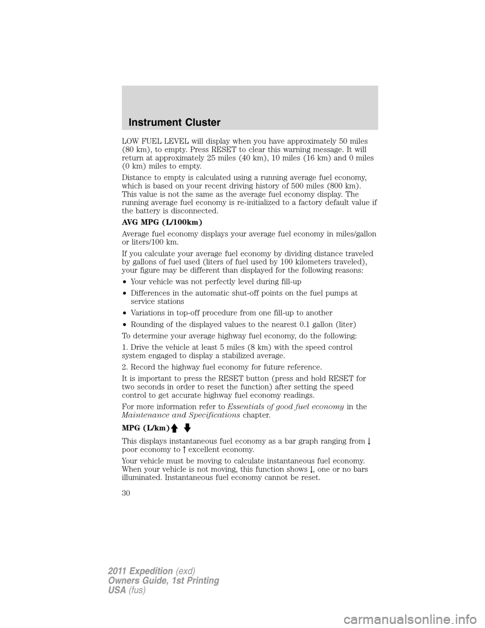FORD EXPEDITION 2011 3.G Owners Manual LOW FUEL LEVEL will display when you have approximately 50 miles
(80 km), to empty. Press RESET to clear this warning message. It will
return at approximately 25 miles (40 km), 10 miles (16 km) and 0 FORD EXPEDITION 2011 3.G Owners Manual LOW FUEL LEVEL will display when you have approximately 50 miles
(80 km), to empty. Press RESET to clear this warning message. It will
return at approximately 25 miles (40 km), 10 miles (16 km) and 0
