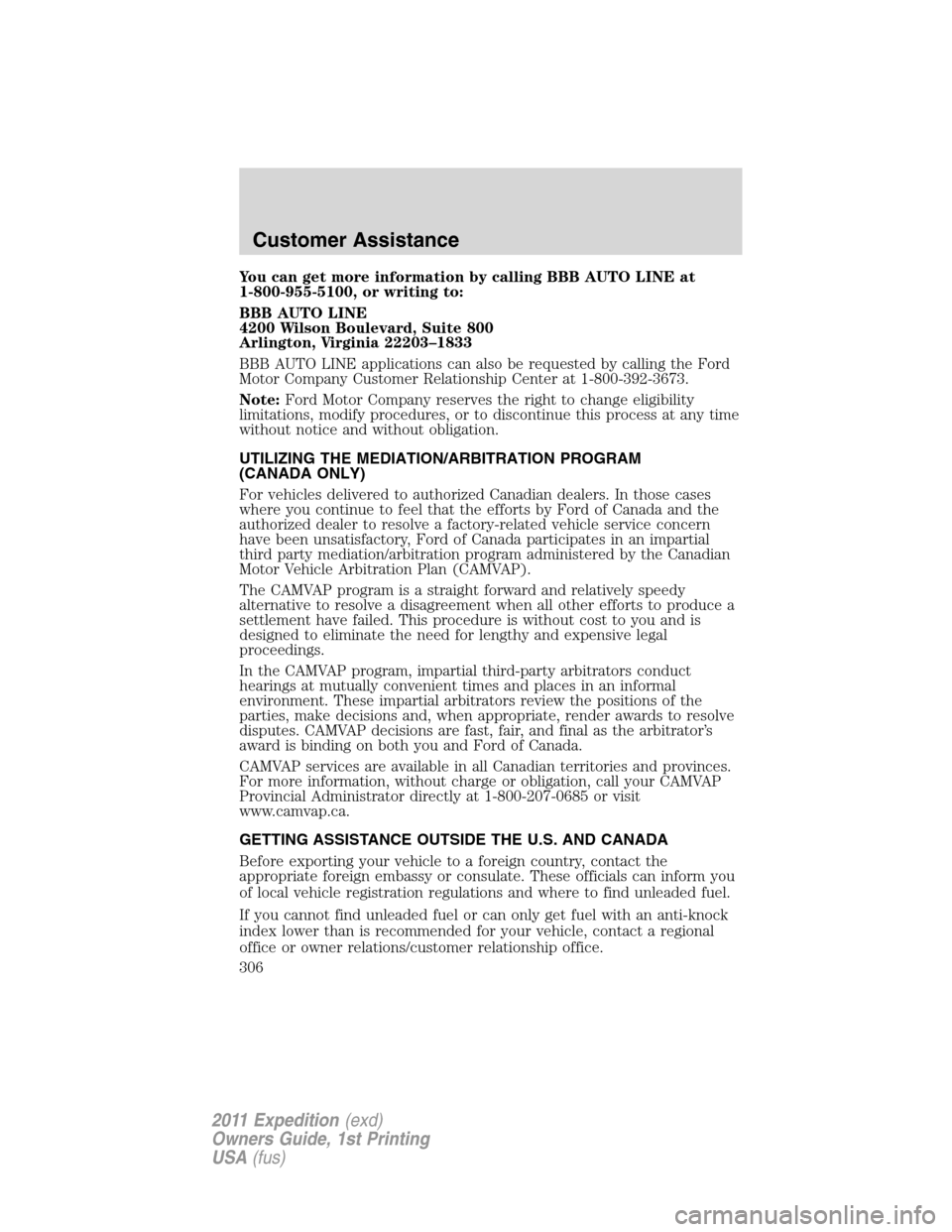 FORD EXPEDITION 2011 3.G Owners Manual You can get more information by calling BBB AUTO LINE at
1-800-955-5100, or writing to:
BBB AUTO LINE
4200 Wilson Boulevard, Suite 800
Arlington, Virginia 22203–1833
BBB AUTO LINE applications can a FORD EXPEDITION 2011 3.G Owners Manual You can get more information by calling BBB AUTO LINE at
1-800-955-5100, or writing to:
BBB AUTO LINE
4200 Wilson Boulevard, Suite 800
Arlington, Virginia 22203–1833
BBB AUTO LINE applications can a