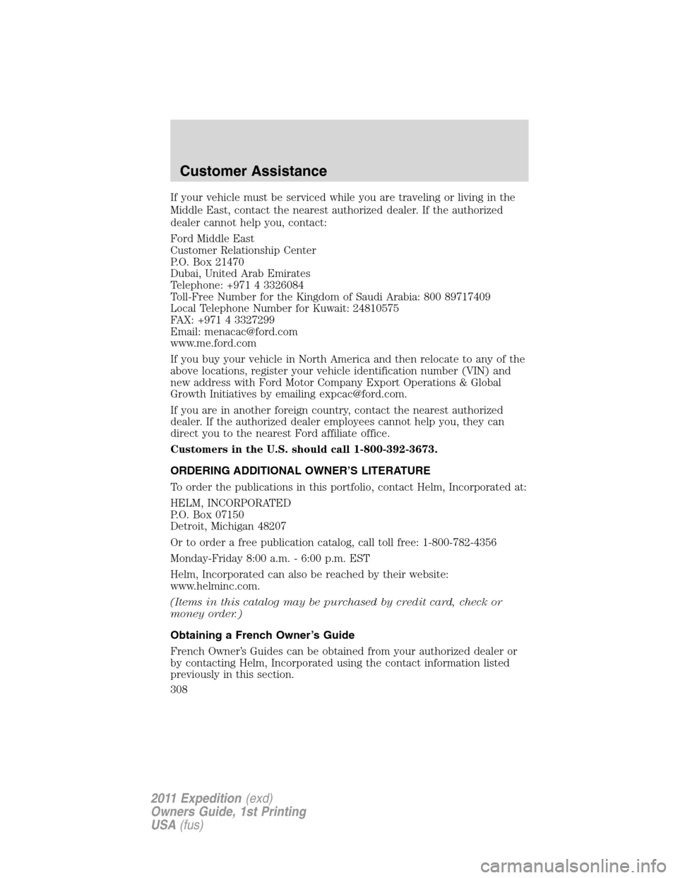 FORD EXPEDITION 2011 3.G Owners Manual If your vehicle must be serviced while you are traveling or living in the
Middle East, contact the nearest authorized dealer. If the authorized
dealer cannot help you, contact:
Ford Middle East
Custom FORD EXPEDITION 2011 3.G Owners Manual If your vehicle must be serviced while you are traveling or living in the
Middle East, contact the nearest authorized dealer. If the authorized
dealer cannot help you, contact:
Ford Middle East
Custom