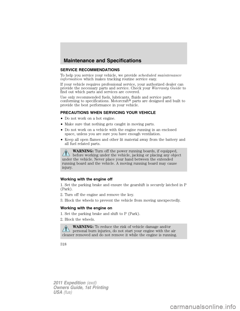 FORD EXPEDITION 2011 3.G Owners Manual SERVICE RECOMMENDATIONS
To help you service your vehicle, we providescheduled maintenance
informationwhich makes tracking routine service easy.
If your vehicle requires professional service, your auth FORD EXPEDITION 2011 3.G Owners Manual SERVICE RECOMMENDATIONS
To help you service your vehicle, we providescheduled maintenance
informationwhich makes tracking routine service easy.
If your vehicle requires professional service, your auth