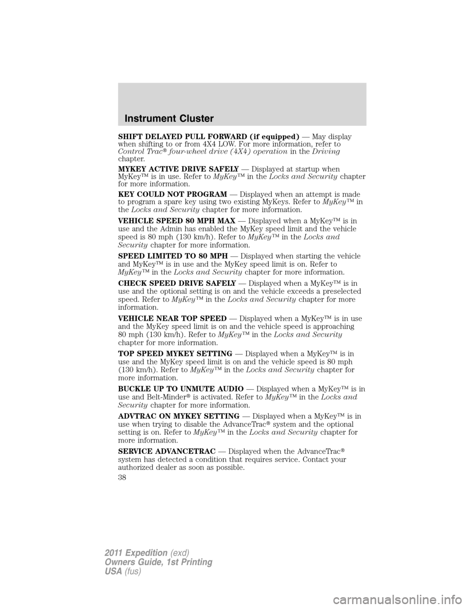FORD EXPEDITION 2011 3.G Owners Manual SHIFT DELAYED PULL FORWARD (if equipped)— May display
when shifting to or from 4X4 LOW. For more information, refer to
Control Tracfour-wheel drive (4X4) operationin theDriving
chapter.
MYKEY ACTIV FORD EXPEDITION 2011 3.G Owners Manual SHIFT DELAYED PULL FORWARD (if equipped)— May display
when shifting to or from 4X4 LOW. For more information, refer to
Control Tracfour-wheel drive (4X4) operationin theDriving
chapter.
MYKEY ACTIV