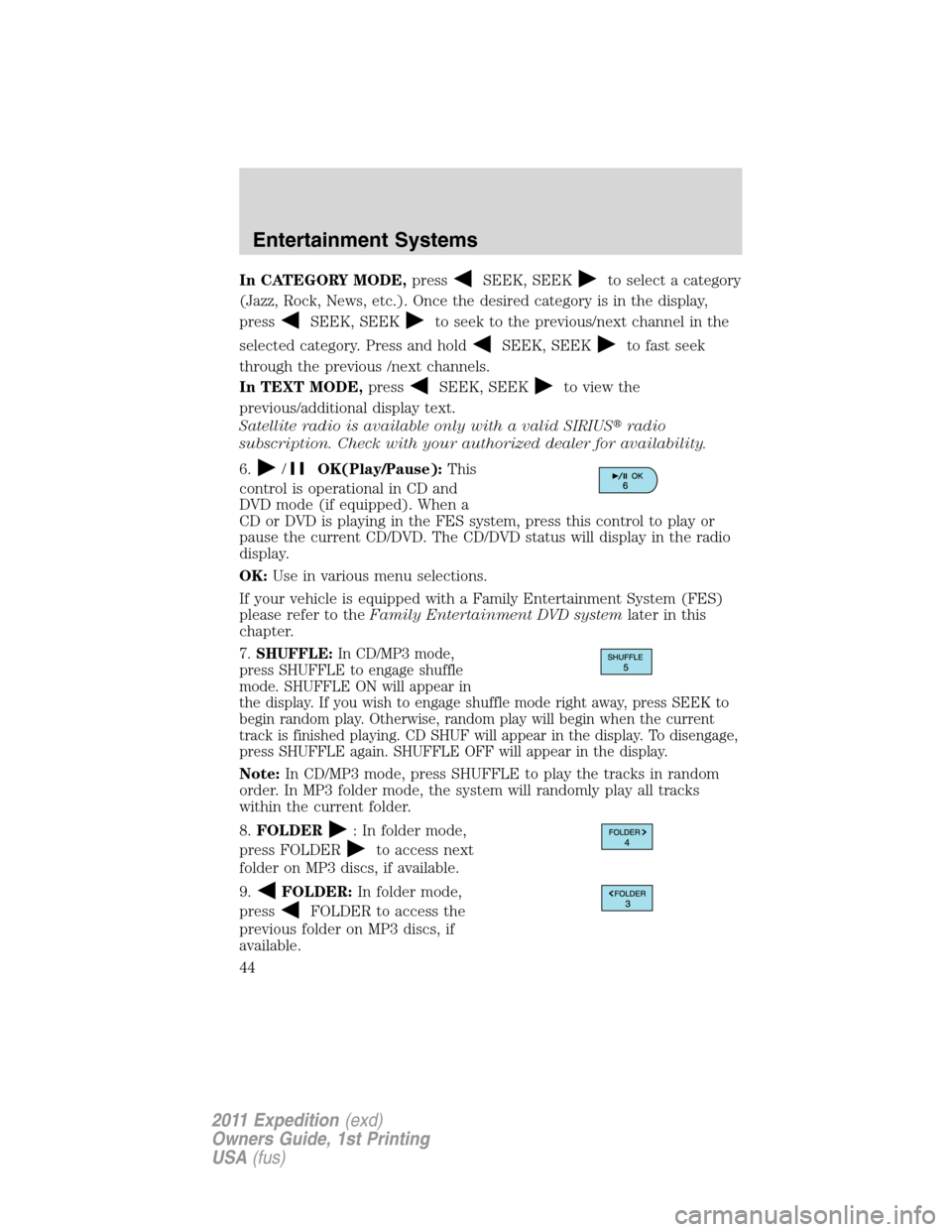 FORD EXPEDITION 2011 3.G Owners Manual In CATEGORY MODE,pressSEEK, SEEKto select a category
(Jazz, Rock, News, etc.). Once the desired category is in the display,
press
SEEK, SEEKto seek to the previous/next channel in the
selected categor FORD EXPEDITION 2011 3.G Owners Manual In CATEGORY MODE,pressSEEK, SEEKto select a category
(Jazz, Rock, News, etc.). Once the desired category is in the display,
press
SEEK, SEEKto seek to the previous/next channel in the
selected categor